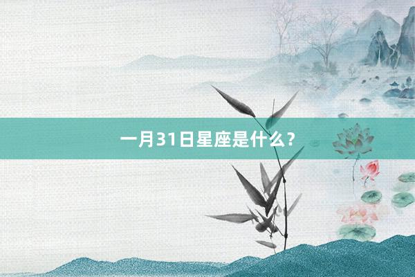 一月31日星座是什么?
